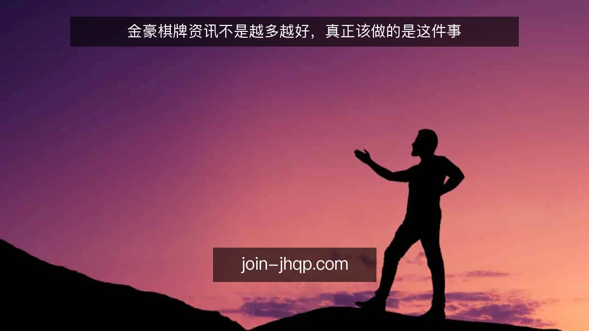 金豪棋牌资讯不是越多越好，真正该做的是这件事