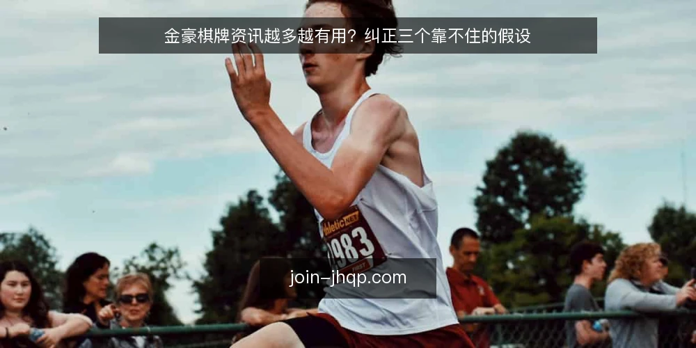 金豪棋牌资讯越多越有用？纠正三个靠不住的假设 — 先厘清：资讯多不等于判断准 配图